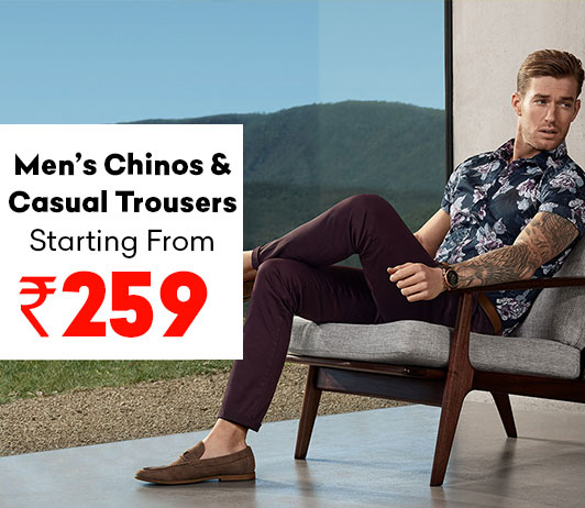 Men’s Chinos & Casual Trousers Starting At Just Rs. 259/- Men’s Chinos & Casual Trousers Starting At Just Rs. 259/-